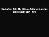 Read Books Banish Your Belly: The Ultimate Guide for Achieving a Lean Strong Body-- Now ebook