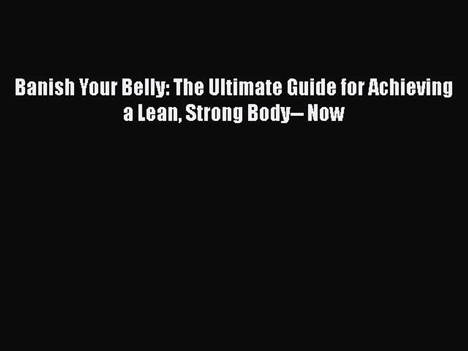 Read Books Banish Your Belly: The Ultimate Guide for Achieving a Lean Strong Body-- Now ebook