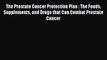Read Books The Prostate Cancer Protection Plan : The Foods Supplements and Drugs that Can Combat