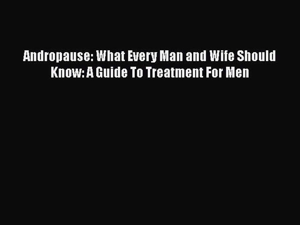 Download Books Andropause: What Every Man and Wife Should Know: A Guide To Treatment For Men
