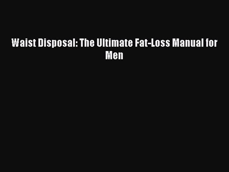 Read Books Waist Disposal: The Ultimate Fat-Loss Manual for Men E-Book Free