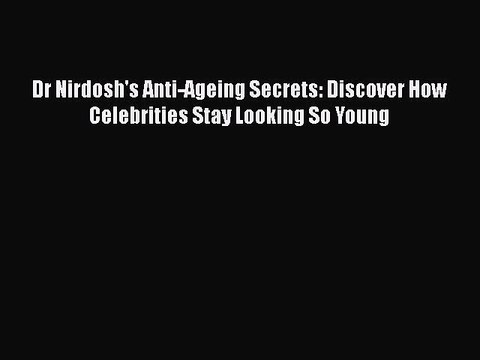 Read Books Dr Nirdosh's Anti-Ageing Secrets: Discover How Celebrities Stay Looking So Young