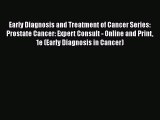 Read Books Early Diagnosis and Treatment of Cancer Series: Prostate Cancer: Expert Consult