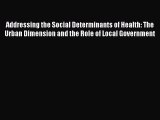 Read Addressing the Social Determinants of Health: The Urban Dimension and the Role of Local