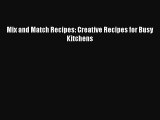 [PDF] Mix and Match Recipes: Creative Recipes for Busy Kitchens [Download] Full Ebook