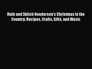 [PDF] Ruth and Skitch Henderson's Christmas in the Country: Recipes Crafts Gifts and Music