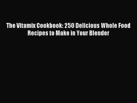 [PDF] The Vitamix Cookbook: 250 Delicious Whole Food Recipes to Make in Your Blender [Download]