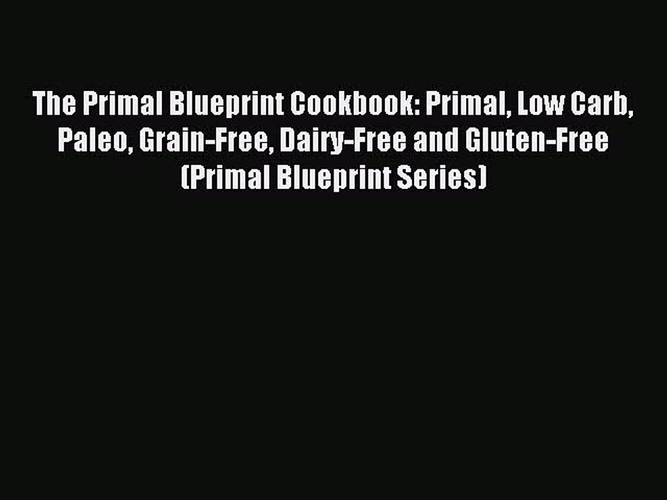 [PDF] The Primal Blueprint Cookbook: Primal Low Carb Paleo Grain-Free Dairy-Free and Gluten-Free