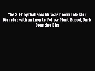 [PDF] The 30-Day Diabetes Miracle Cookbook: Stop Diabetes with an Easy-to-Follow Plant-Based