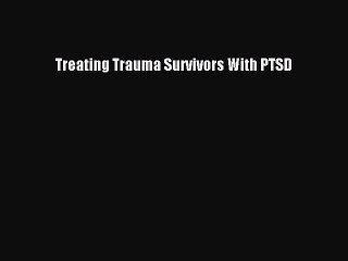 Read Treating Trauma Survivors With PTSD Ebook Online