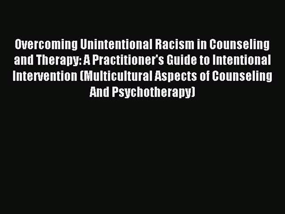 Read Overcoming Unintentional Racism in Counseling and Therapy: A Practitioner's Guide to Intentional