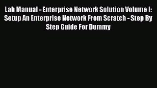 Read Book Lab Manual - Enterprise Network Solution Volume I: Setup An Enterprise Network From