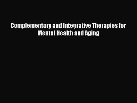 Download Complementary and Integrative Therapies for Mental Health and Aging Ebook Online
