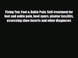 Read Fixing You: Foot & Ankle Pain: Self-treatment for foot and ankle pain heel spurs plantar