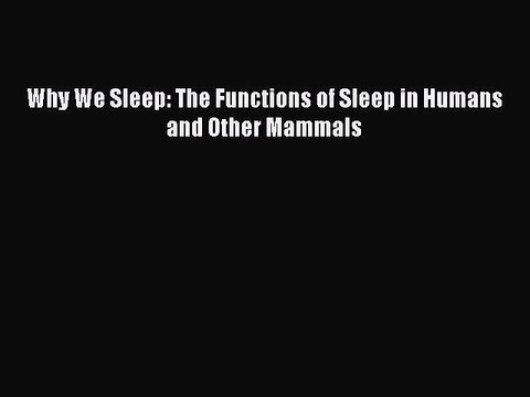 Download Why We Sleep: The Functions of Sleep in Humans and Other Mammals Ebook Online