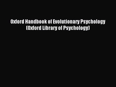 Read Oxford Handbook of Evolutionary Psychology (Oxford Library of Psychology) Ebook Online