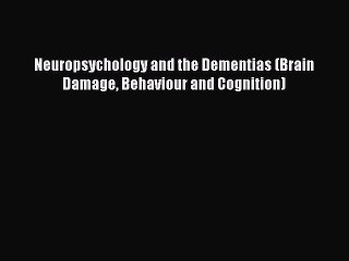Read Neuropsychology and the Dementias (Brain Damage Behaviour and Cognition) Ebook Free