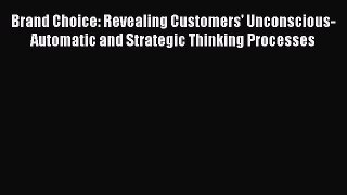 Read Brand Choice: Revealing Customers' Unconscious-Automatic and Strategic Thinking Processes