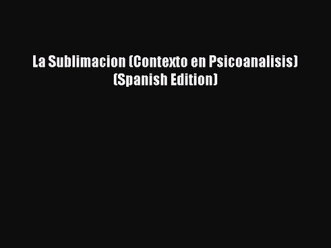 Download La Sublimacion (Contexto en Psicoanalisis) (Spanish Edition) Ebook Free