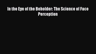 Read In the Eye of the Beholder: The Science of Face Perception Ebook Free