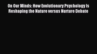 Read On Our Minds: How Evolutionary Psychology Is Reshaping the Nature versus Nurture Debate