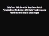 Download Defy Your DNA: How the New Gene Patch Personalized Medicines Will Help You Overcome