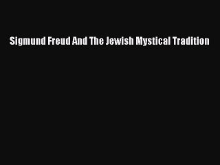 Download Sigmund Freud And The Jewish Mystical Tradition Ebook Online
