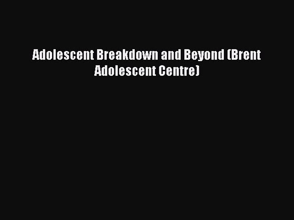 Download Adolescent Breakdown and Beyond (Brent Adolescent Centre) Ebook Online