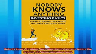 Read here Nobody Knows Anything Investing Basics Learn to Ignore the Experts the Gurus and other