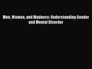 Read Men Women and Madness: Understanding Gender and Mental Disorder Ebook Free