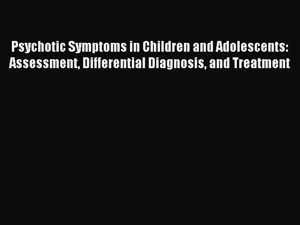 Read Psychotic Symptoms in Children and Adolescents: Assessment Differential Diagnosis and
