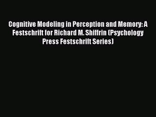 Download Cognitive Modeling in Perception and Memory: A Festschrift for Richard M. Shiffrin
