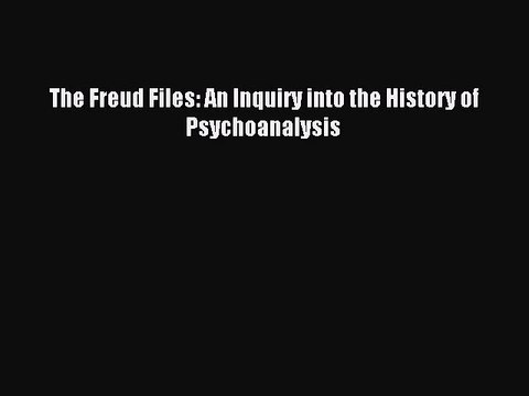 Download The Freud Files: An Inquiry into the History of Psychoanalysis Ebook Online