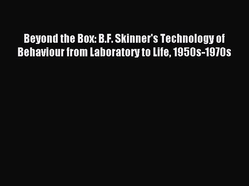 Read Beyond the Box: B.F. Skinner's Technology of Behaviour from Laboratory to Life 1950s-1970s