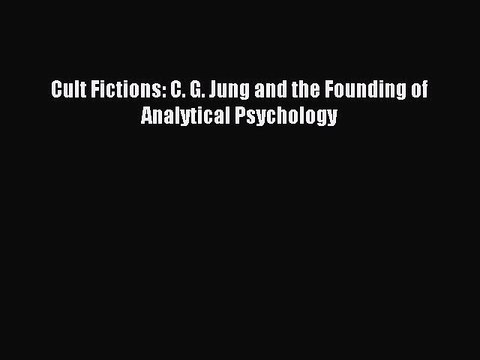 Read Cult Fictions: C. G. Jung and the Founding of Analytical Psychology Ebook Free