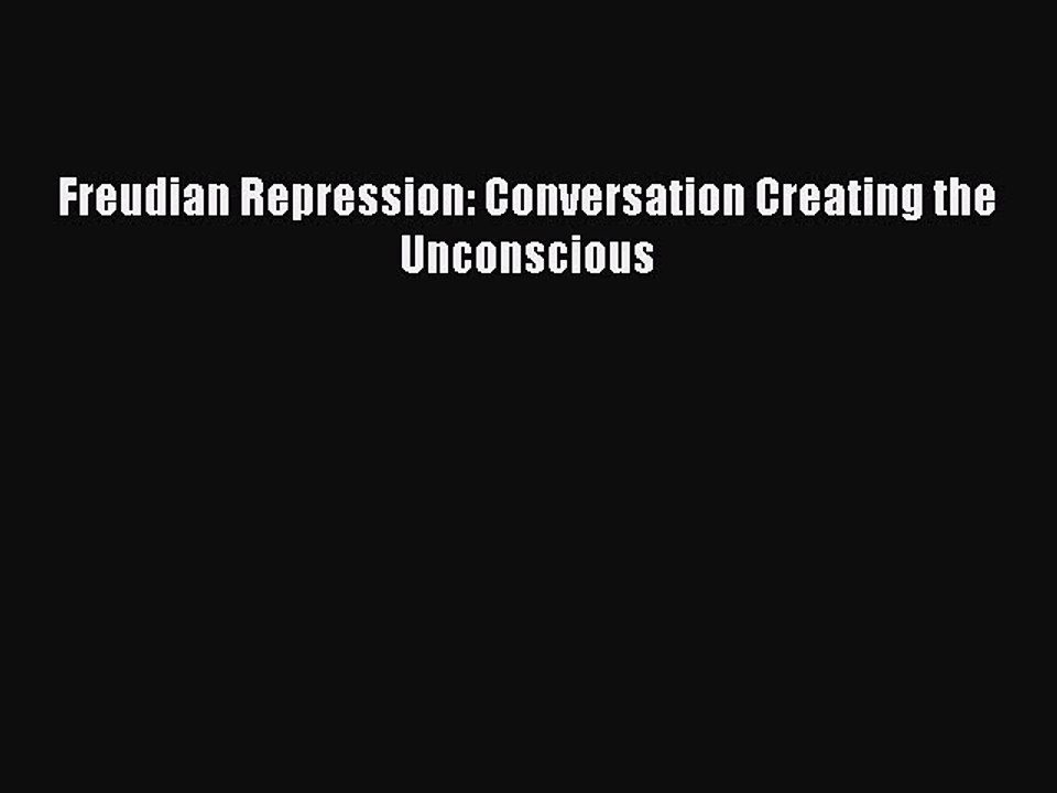 Download Freudian Repression: Conversation Creating the Unconscious Ebook Online