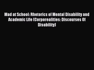 Read Mad at School: Rhetorics of Mental Disability and Academic Life (Corporealities: Discourses