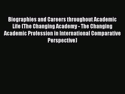 Read Biographies and Careers throughout Academic Life (The Changing Academy - The Changing