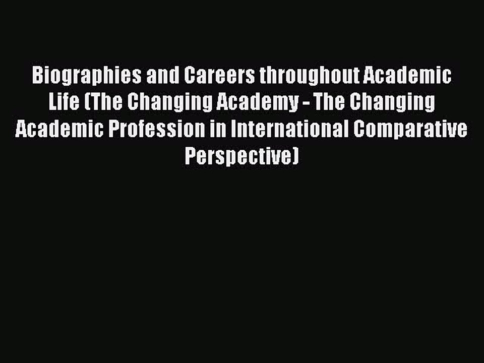 Read Biographies and Careers throughout Academic Life (The Changing Academy - The Changing