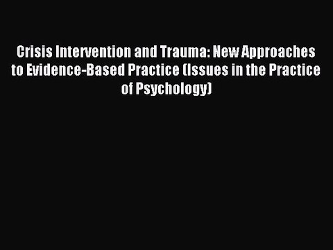 Read Crisis Intervention and Trauma: New Approaches to Evidence-Based Practice (Issues in the