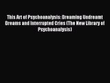 Read This Art of Psychoanalysis: Dreaming Undreamt Dreams and Interrupted Cries (The New Library