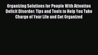 Read Organizing Solutions for People With Attention Deficit Disorder: Tips and Tools to Help
