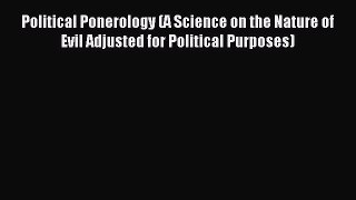 Read Political Ponerology (A Science on the Nature of Evil Adjusted for Political Purposes)