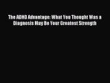 Read The ADHD Advantage: What You Thought Was a Diagnosis May Be Your Greatest Strength Ebook