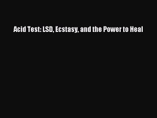 Read Acid Test: LSD Ecstasy and the Power to Heal Ebook Online