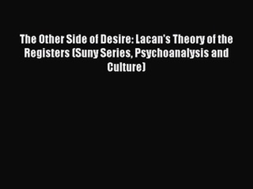 Read The Other Side of Desire: Lacan's Theory of the Registers (Suny Series Psychoanalysis