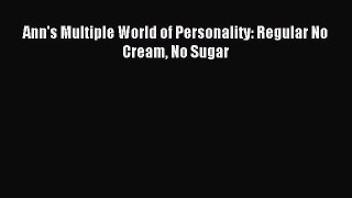 Download Ann's Multiple World of Personality: Regular No Cream No Sugar Ebook Free