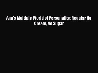 Download Ann's Multiple World of Personality: Regular No Cream No Sugar Ebook Free