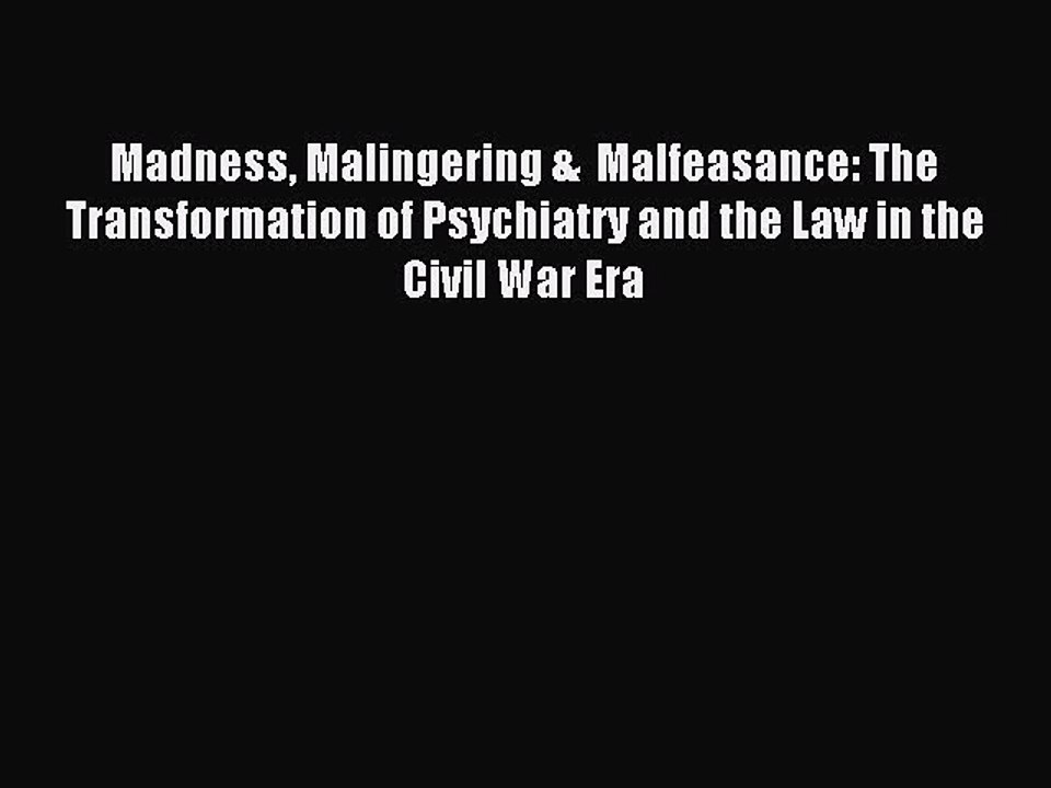Read Madness Malingering &  Malfeasance: The Transformation of Psychiatry and the Law in the