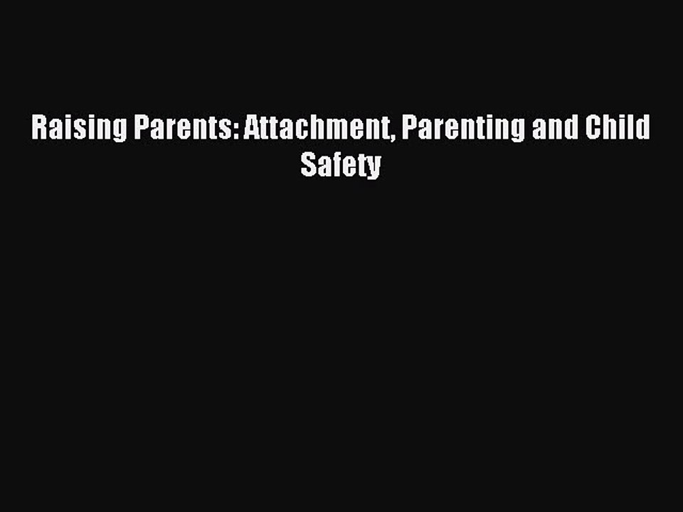 Read Raising Parents: Attachment Parenting and Child Safety Ebook Free